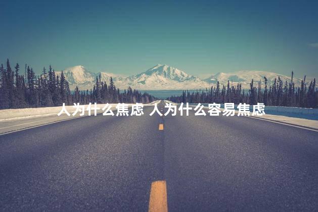 人为什么焦虑 人为什么容易焦虑